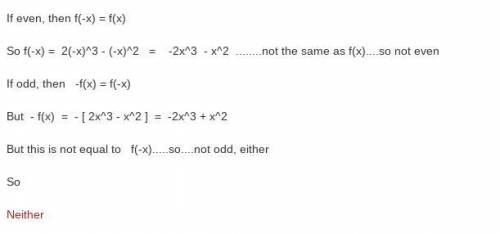 Help pl!!

Which answer describes the function f(x)=2x3−x2 ?
odd
even
neither