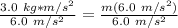 \frac {3.0 \ kg *m/s^2}{6.0 \ m/s^2}= \frac{m (6.0 \ m/s^2)}{6.0 \ m/s^2}
