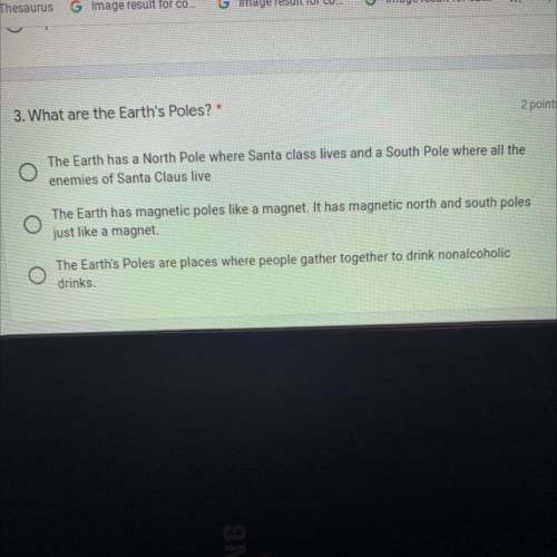 3. What are the Earth's Poles? *

2 points
The Earth has a North Pole where Santa class lives and