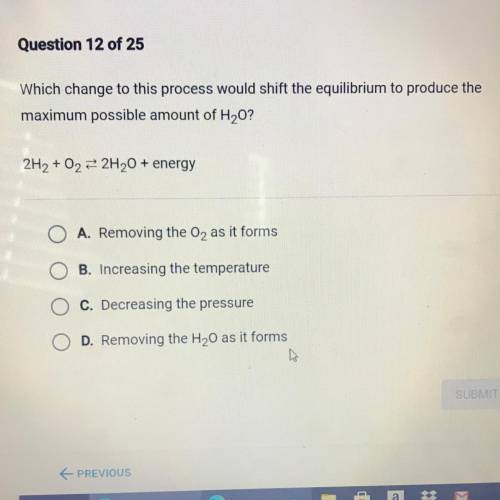 Which change to this process would shift the equilibrium to produce the

maximum possible amount o