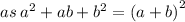 as \:  {a}^{2}  + ab +  {b}^{2}  =  {(a + b)}^{2}