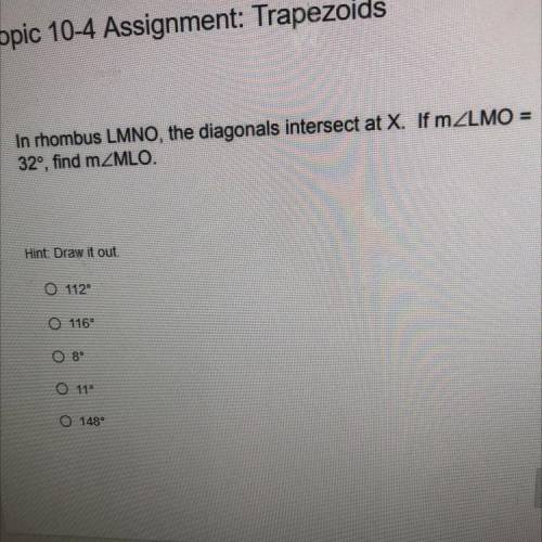 In rhombus LMNO, the diagonals intersect at X. If mZLMO =
32°, find mZMLO.
m.