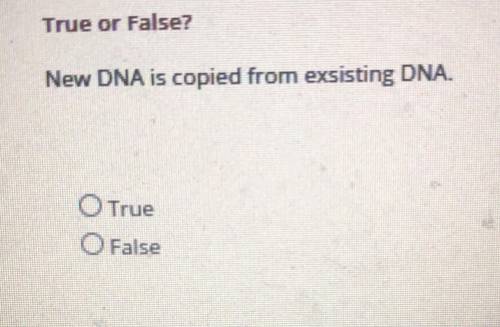 True or False: New DNA is copied from existing DNA