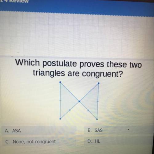Which postulate proves these two
triangles are congruent?