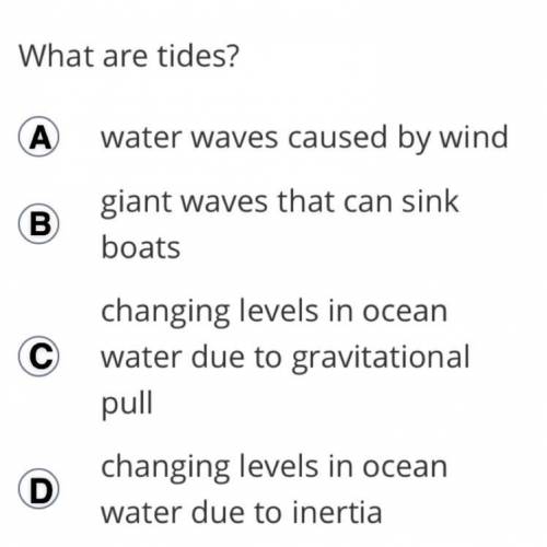 What are tides? 
A? 
B? 
C? 
D?