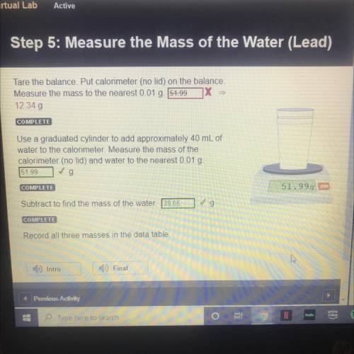 STEP 5: LEAD

Tare the balance. Put calorimeter (no lid) on the balance.
Measure the mass to the n