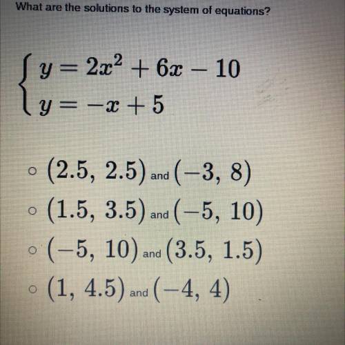 What are the solutions to the system of equations?

10
Sy= 2x2 + 6x
y = -x + 5
- (2.5, 2.5) and (-
