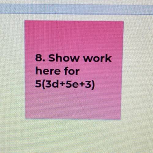 8. Show work
here for
5(3d+5e+3)
