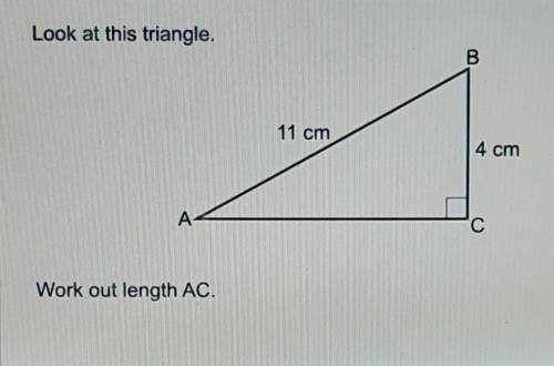 Look at this triangle.B11 cm4 cmA АWork out length AC.HELP PLEASE?!​