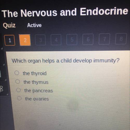 QUIZ

56:36 remaining 
Which organ helps a child develop immunity? 
A) the thyroid 
B) the thymus