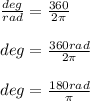 \frac{deg}{rad}=\frac{360}{2\pi }\\ \\ deg=\frac{360rad}{2\pi }\\ \\ deg=\frac{180rad}{\pi }