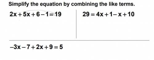 Pleaseeeeeeee answerr

Simplify the equations by combining the like terms. 
1) 2x 5x 6 1 19
2) 29
