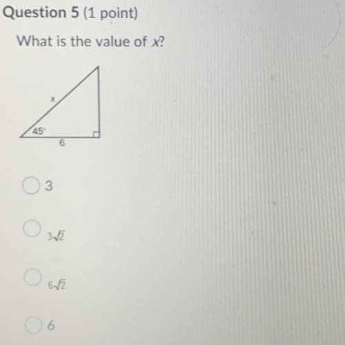 Question 5 (1 point)

What is the value of x?
45
A. 3
B. 3 sqrt 2
C. 6 sqrt 2
D. 6