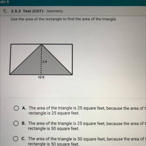 Use the area of the rectangle to find the area of the triangle.

5 ft
10 ft
A. The area of the tri