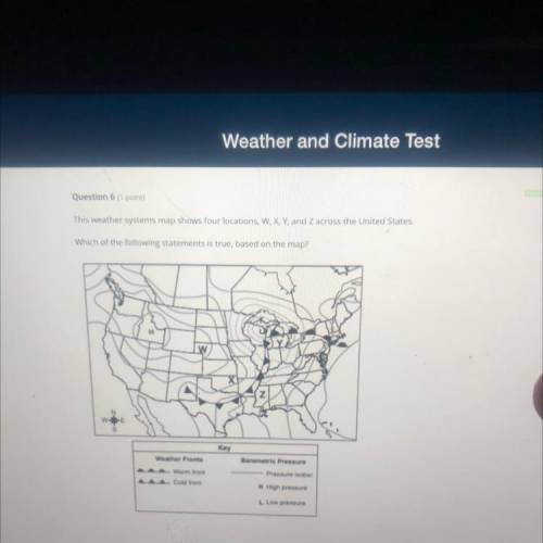 This weather systems map shows four locations, W, X, Y, and across the United States.

Which of th