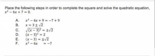 Place the following steps in order to complete the square and solve the quadratic equation x^2-6x+7