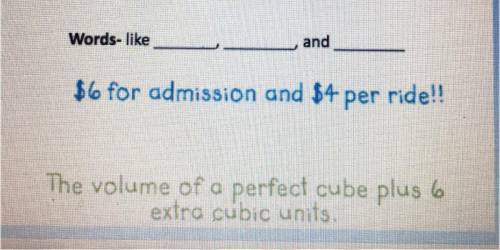 Words- like,___,___

and ____
$6 for admission and $4 per ride!!
The volume of a perfect cube plus