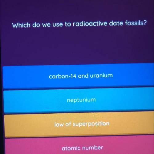 Which do we use to radioactive date fossils?