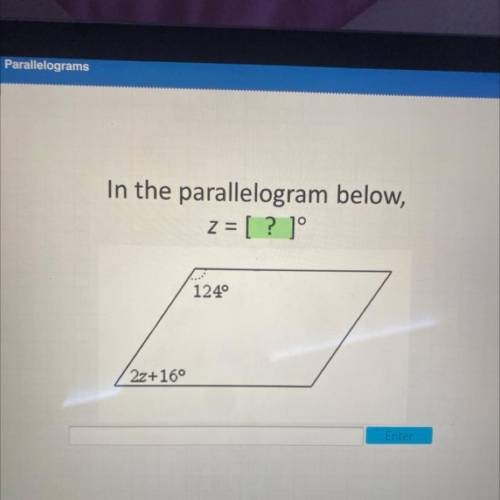 In the parallelogram below,
z = [ ? ]°
1249
2z+16°
PLEASE GIVE A REAL ANSWER