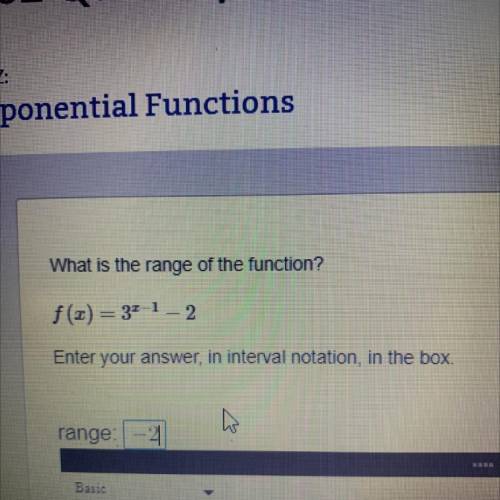 What is the range of the function?

f(3) = 3^x-1 - 2
Enter your answer, in interval notation, in t