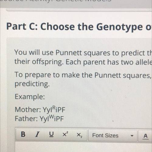 SOMEONE PLS HELP

Part C: Choose the Genotype of the Parents
You will use Punnett squares to predi