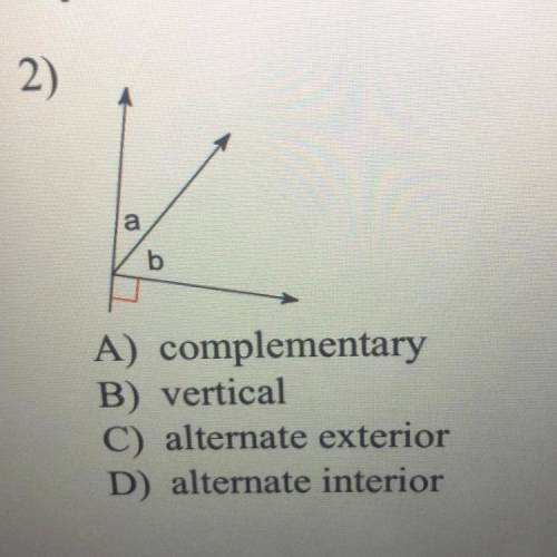 2)

a
b
A) complementary
B) vertical
C) alternate exterior
D) alternate interior