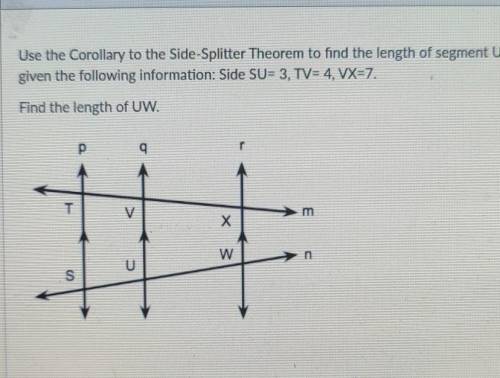 use the corollary to the side-splitter theorem to find the length of segment UW given the following
