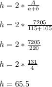 h=2*\frac{A}{a+b} \\\\h=2*\frac{7205}{115+105} \\\\h=2*\frac{7205}{220} \\\\h=2*\frac{131}{4} \\\\h=65.5