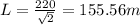 L=\frac{220}{\sqrt{2} } =155.56m