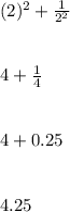 (2)^{2}  + \frac{1}{2^{2} } \\\\\\4 + \frac{1}{4} \\\\\\4 + 0.25\\\\\\4.25