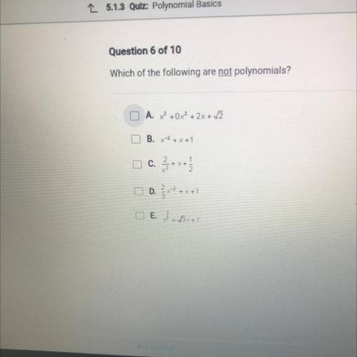 Question 6 of 10

Which of the following are not polynomials?
A. + x2 + 2x + 12
B. x2 + x + 1
c. 3