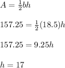 A=\frac{1}{2} bh\\\\157.25=\frac{1}{2}(18.5)h\\\\157.25=9.25h\\\\h=17