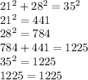 21^2+28^2=35^2\\21^2=441\\28^2=784\\784+441=1225\\35^2=1225\\1225=1225