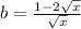 b =  \frac{1 - 2 \sqrt{x} }{ \sqrt{x} }