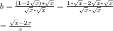 b = \frac{(1-2\sqrt{x}) *\sqrt{x}}{\sqrt{x}*\sqrt{x}  }=\frac{1*\sqrt{x} -2\sqrt{x} *\sqrt{x} }{\sqrt{x} *\sqrt{x} }\\\\=\frac{\sqrt{x} -2x}{x}\\
