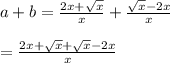 a +b = \frac{2x+\sqrt{x} }{x}+\frac{\sqrt{x} -2x}{x}\\\\=\frac{2x+\sqrt{x} +\sqrt{x} -2x}{x}