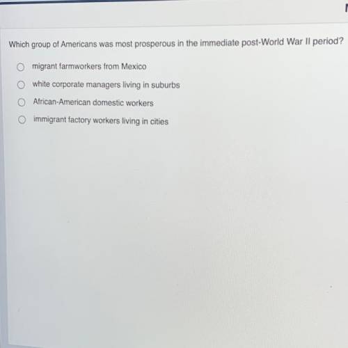 Which group of Americans was most prosperous in the immediate post-World War II period?

migrant f