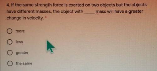 ASAP I NEED HELP NOW If the same strength force is exerted on two objects but the objects have diff