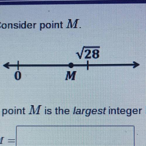 PLEASE HELP!!!

Consider point M.
If point M is the largest integer less than 28, what is the valu