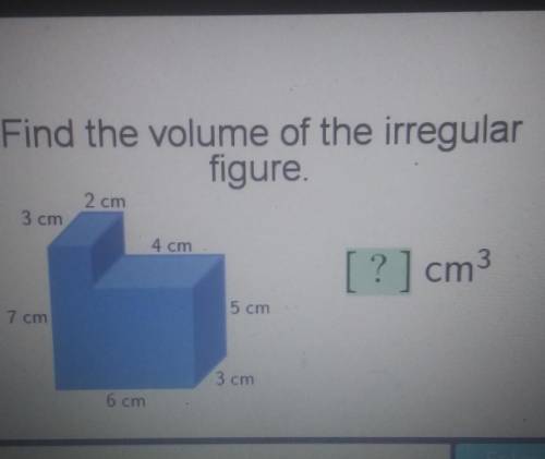Find the volume of the irregular figure. 2 cm 3 cm 4 cm [?] cm3 5 cm 7 cm 3 cm 6 cm

No links for