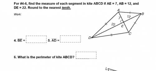 For 4-6 find the measure of each segment in kite ABCD if AE=7 AB=12 and DE=22 Round to the nearest