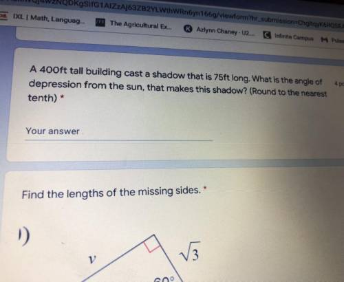 4 points

A 400ft tall building cast a shadow that is 75ft long. What is the angle of
depression f