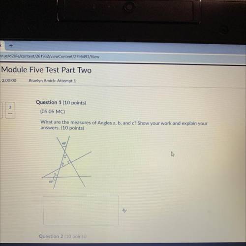 What are the measures of Angles a, b, and c? Show your work and explain your

answers. (10 points)