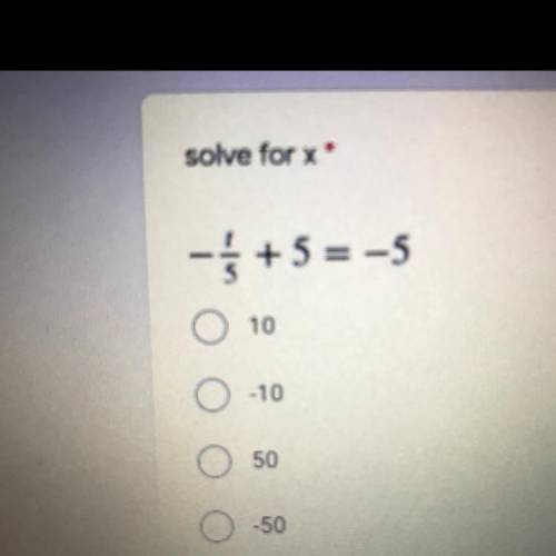 Solve for x
-1/5 + 5 = -5
A. 10
B. -10
C. 50
D. -50