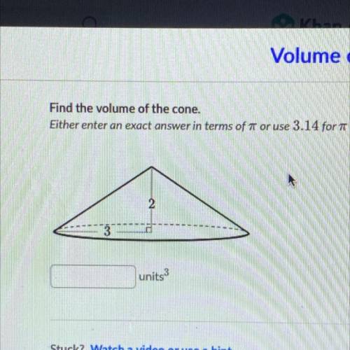 Find the volume of the cone.

either enter an exact answer in terms of π or use 3.14 for π and rou