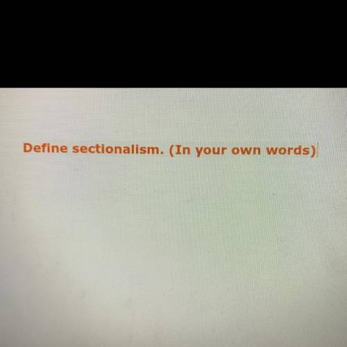 Define sectionalism. (In your own words)