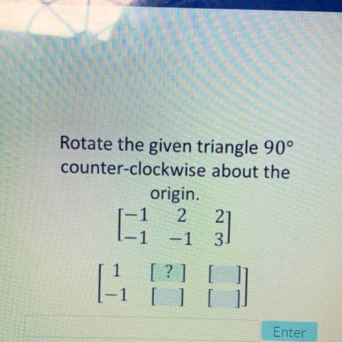 PLS HELP!!! no bots pls i rly need help :|

rotate the given triangle 90 degrees counter clockwise