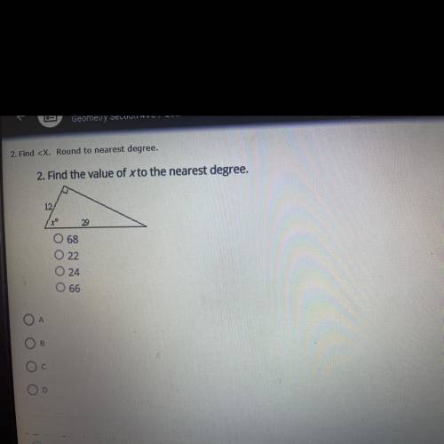 PLS ANSWER DUE TODAY! WILL MARK BRAINLIEST

Find the value of x
to the nearest degree.
A)68
B)22
C