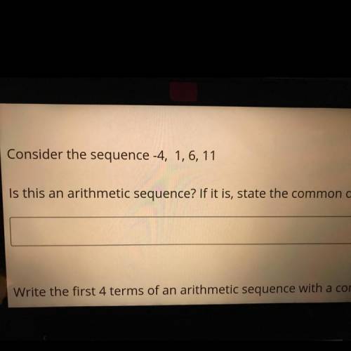 Consider the sequence -4 1, 6, 11. Is this an arithmetic sequence? If its is, state the common diff