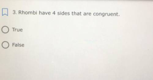 3.Rhombi have 4 sides that are congruent.
True
O
False